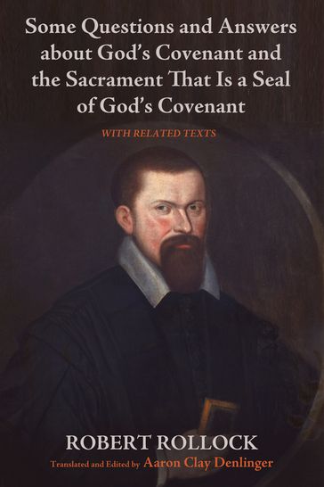 Some Questions and Answers about God's Covenant and the Sacrament That Is a Seal of God's Covenant - Robert Rollock