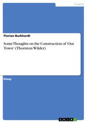 Some Thoughts on the Construction of  Our Town  (Thornton Wilder)