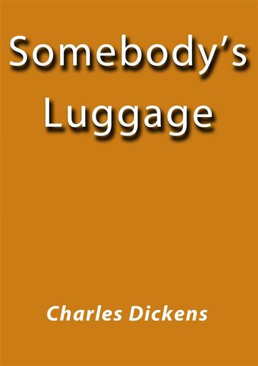 Somebody's Luggage - Charles Dickens
