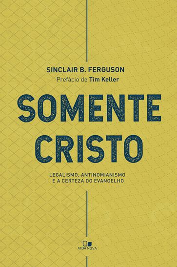 Somente Cristo - Sinclair B. Ferguson - TIM KELLER