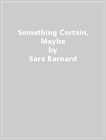 Something Certain, Maybe - Sara Barnard