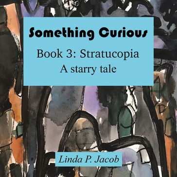 Something Curious Book 3: Stratucopia - Linda P. Jacob