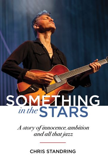 Something In The Stars (A Story Of Innocence, Ambition And All That Jazz) - CHRIS STANDRING