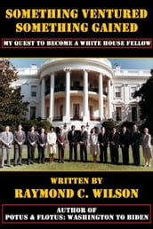 Something Ventured, Something Gained: My Quest to Become a White House Fellow