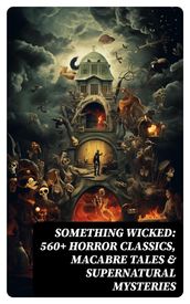 Something Wicked: 560+ Horror Classics, Macabre Tales & Supernatural Mysteries