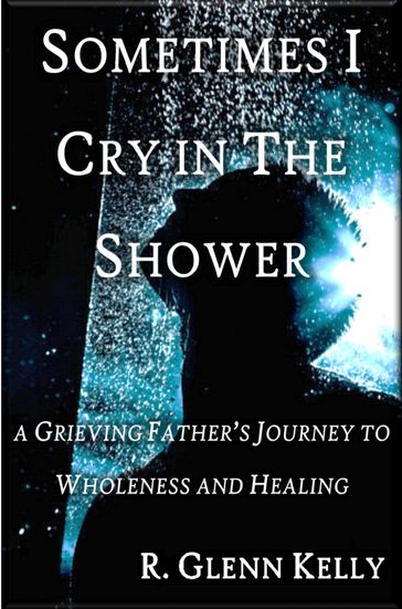 Sometimes I Cry in the Shower - R. Glenn Kelly