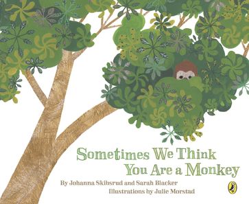 Sometimes We Think You Are a Monkey - Johanna Skibsrud - SARAH BLACKER - Julie Morstad
