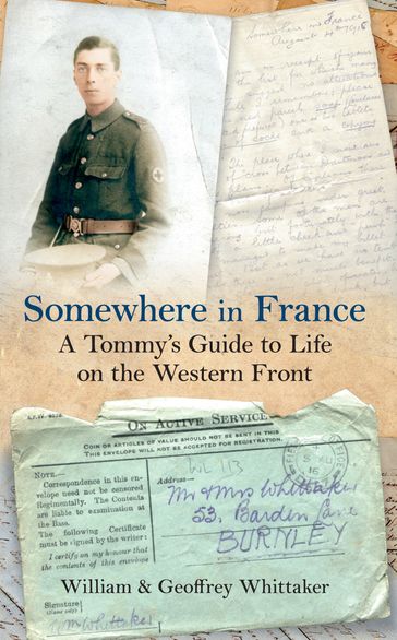Somewhere in France A Tommy's Guide to Life on the Western Front - Geoffrey Whittaker - William Whittaker