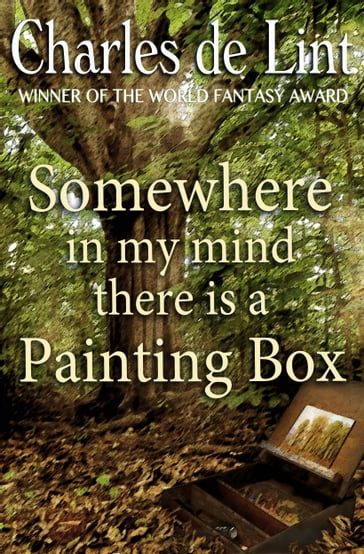 Somewhere in My Mind There Is a Painting Box - Charles de Lint