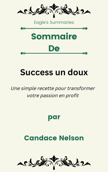 Sommaire De Success un doux Une simple recette pour transformer votre passion en profit par Candace Nelson - Eagle