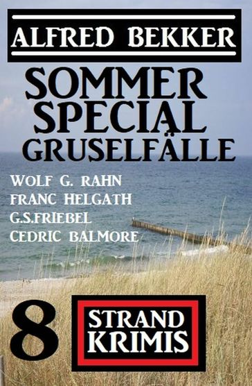 Sommer Special Gruselfälle: 8 Strand Krimis - Alfred Bekker - Cedric Balmore - Franc Helgath - G. S. Friebel - Wolf G. Rahn