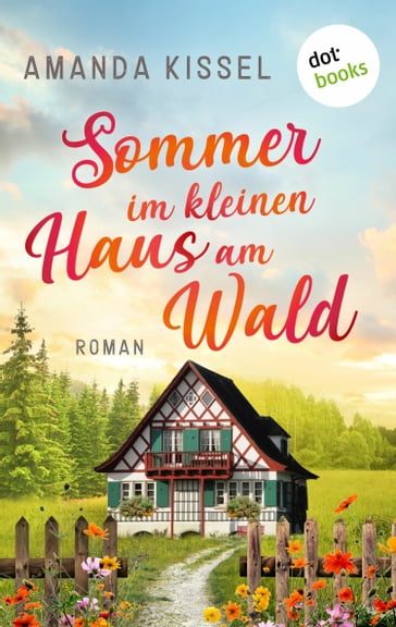 Sommer im kleinen Haus am Wald - Amanda Kissel