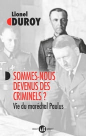 Sommes-nous devenus des criminels? Vie du maréchal Paulus