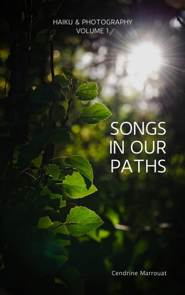 Songs in Our Paths: Haiku & Photography (Volume 1) - Cendrine Marrouat