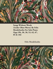 Songs Without Words (Lieder Ohne Worte) by Felix Mendelssohn for Solo Piano Opp.19b, 30, 38, 53, 62, 67, 85 & 102