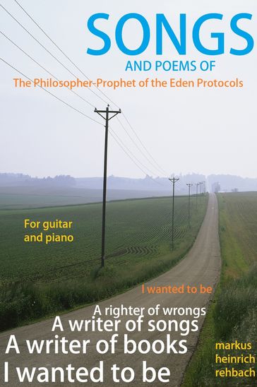Songs and Poems of the Philosopher Prophet of the Eden Protocols - Markus Heinrich Rehbach