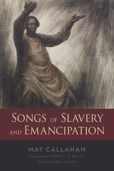 Songs of Slavery and Emancipation - Mat Callahan - Kali Akuno