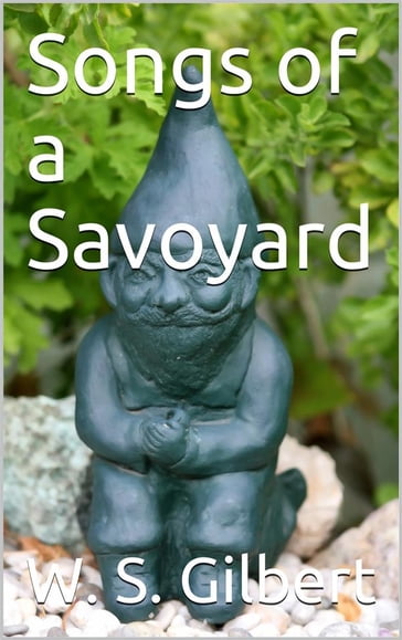 Songs of a Savoyard - W. S. Gilbert