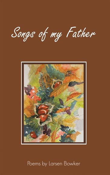 Songs of my Father - Larsen Bowker