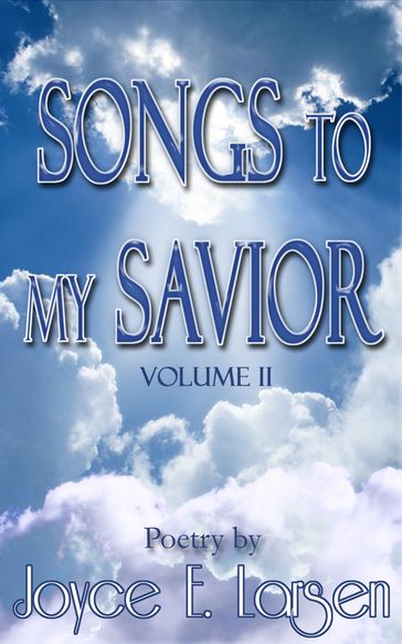 Songs to My Savior Volume II - Joyce E. Larsen
