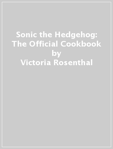 Sonic the Hedgehog: The Official Cookbook - Victoria Rosenthal - Ian Flynn