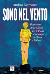 Sono nel vento. Il racconto della Shoah tra pietre d inciampo e giusti a Milano