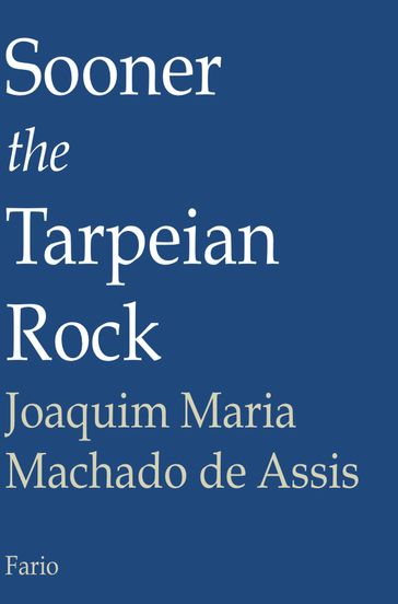 Sooner the Tarpeian Rock - Joaquim Maria Machado de Assis