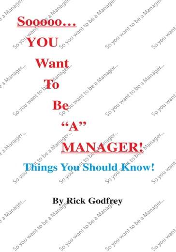Sooooo... You Want to Be "A" Manager! Things You Should Know! - Rick Godfrey