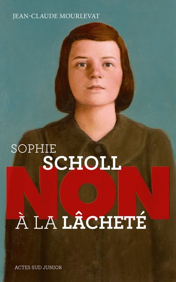 Sophie Scholl : "Non à la lâcheté" - Jean-Claude Mourlevat