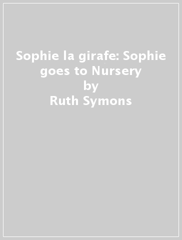 Sophie la girafe: Sophie goes to Nursery - Ruth Symons