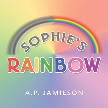 Sophie's Rainbow - A.P. Jamieson