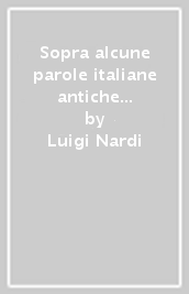 Sopra alcune parole italiane antiche ed un luogo di Dante (rist. anast. 1824)