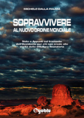 Sopravvivere al nuovo ordine mondiale. Note e appunti sul tramonto dell Occidente per chi non crede alle vevrità della dittatura finanziaria