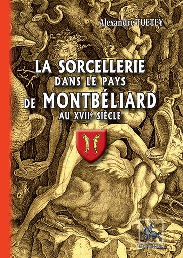 La Sorcellerie dans le Pays de Montbéliard au XVIIe siècle - Alexandre Tuetey