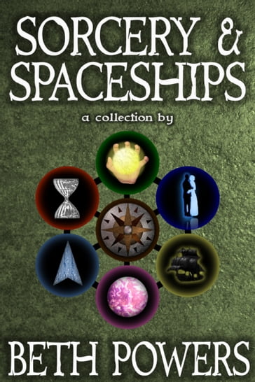 Sorcery & Spaceships: A Collection - Beth Powers