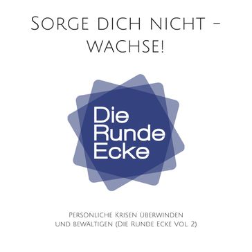 Sorge dich nicht - wachse! Persönliche Krisen überwinden und bewältigen (Die Runde Ecke Vol. 2) - Patrick Lynen