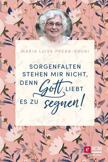 Sorgenfalten stehen mir nicht, denn Gott liebt es zu segnen! - Maria Prean-Bruni