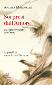 Sorpresi dall amore. Incontri personali con Cristo.