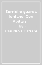 Sorridi e guarda lontano. Con Abitare la casa comune. Percorsi di educazione civica e di cittadinanza attiva. Con nulla osta CEI. Per le Scuole superiori. Con e-book. Con espansione online