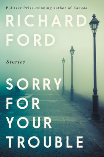 Sorry for Your Trouble - Richard Ford