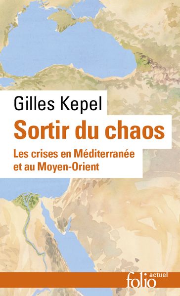 Sortir du chaos. Les crises en Méditerranée et au Moyen-Orient - Gilles Kepel