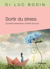 Sortir du stress - Comment reprendre le contrôle de sa vie