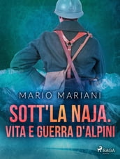 Sott la Naja. Vita e guerra d alpini