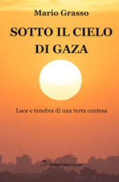 Sotto il cielo di Gaza. Luce e tenebra di una terra contesa