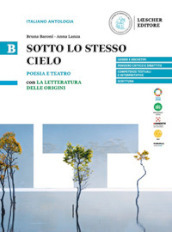 Sotto lo stesso cielo. B. Poesia e teatro con La letteratura delle origini. Per le Scuole superiori. Vol. B