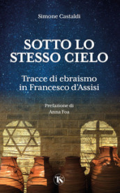 Sotto lo stesso cielo. Tracce di ebraismo in Francesco d Assisi