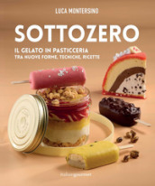 Sottozero. Il gelato in pasticceria tra nuove forme, tecniche, ricette