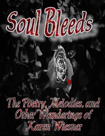 Soul Bleeds - The Poetry, Melodies, and Other Wanderings of Karen Wiesner - http://www.karenwiesner.com Karen Wiesner