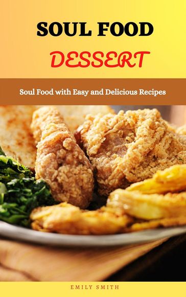 Soul Food Dessert: Soul Food With Easy and Delicious Recipes - Emily Smith