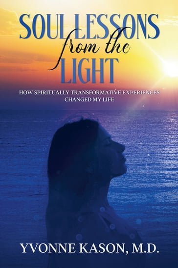 Soul Lessons from the Light - M.D. Yvonne Kason